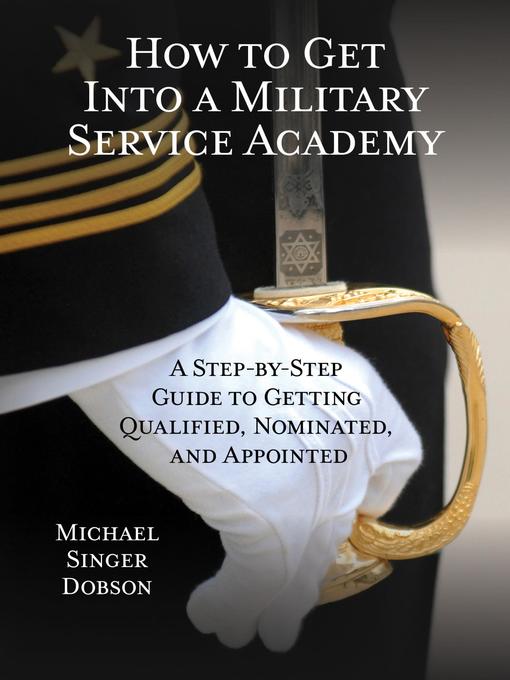Title details for How to Get Into a Military Service Academy by Michael Singer Dobson - Available